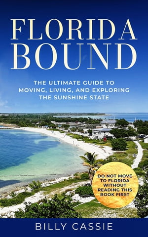 FLORIDA BOUND The Ultimate Guide to Moving, Living, and Exploring the Sunshine State【電子書籍】[ Billy Cassie ]