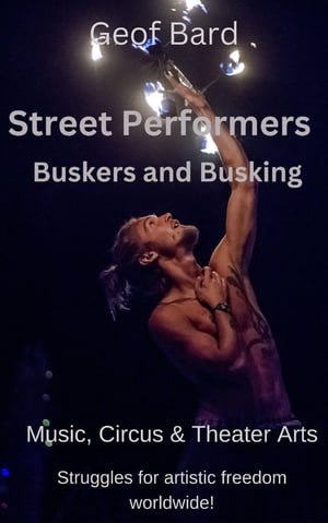 Street Peformers Buskers and Busking【電子書籍】 Geof Bard