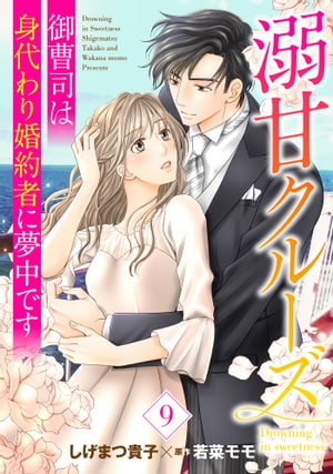 溺甘クルーズ〜御曹司は身代わり婚約者に夢中です〜【分冊版】9話【電子書籍】[ しげまつ貴子 ]