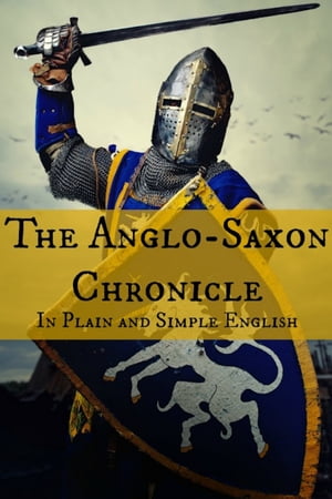 The Anglo-Saxon Chronicle In Plain and Simple English