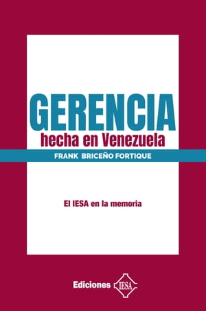 Gerencia hecha en Venezuela El IESA en la memoria【電子書籍】[ Frank Brice?o Fortique ]