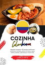 Cozinha Colombiana: Aprenda a Preparar +60 Receitas Tradicionais Aut?nticas, Entradas, Pratos de Massa, Sopas, Molhos, Bebidas, Sobremesas e Muito mais Sabores do mundo: Uma Viagem Culin?ria