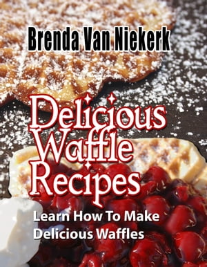 Delicious Waffle Recipes【電子書籍】[ Brenda Van Niekerk ]