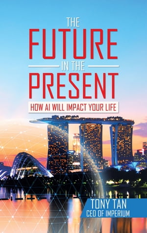 The Future in the Present How Ai Will Impact Your LifeŻҽҡ[ Tony Tan ]