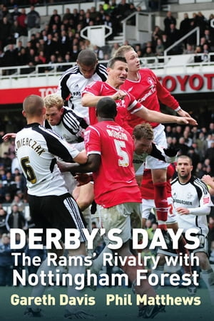 Derby 039 s Days: The Rams Rivalry with Nottingham Forest【電子書籍】 Gareth Davis Phil Matthews