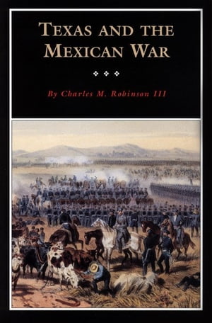 Texas and the Mexican War A History and a GuideŻҽҡ[ Charles M. Robinson III ]