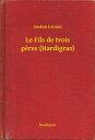 Le Fils de trois peres (Hardigras)【電子書籍】[ Gaston Leroux ]