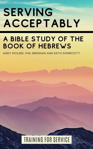 Serving Acceptably - A Bible Study of the Book of Hebrews