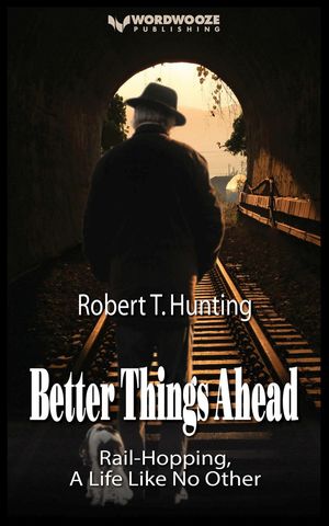 Better Things Ahead: Rail-Hopping, A Life Like No Other Ride the Rails, #1