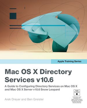 Apple Training Series Mac OS X Directory Services v10.6: A Guide to Configuring Directory Services on Mac OS X and Mac OS X Server v10.6 Snow Leopard【電子書籍】[ Arek Dreyer ]