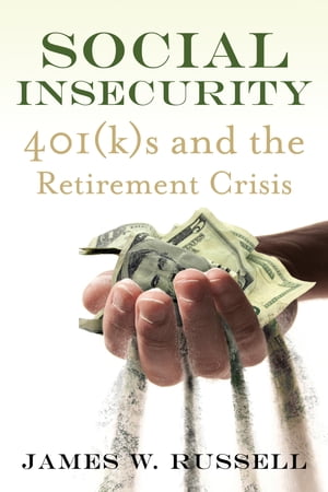 Social Insecurity 401(k)s and the Retirement CrisisŻҽҡ[ James W. Russell ]