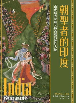 朝聖者的印度：由虔信者足跡交織而成的神性大地 India: A Sacred Geography【電子書籍】[ 黛安娜．艾克 ]