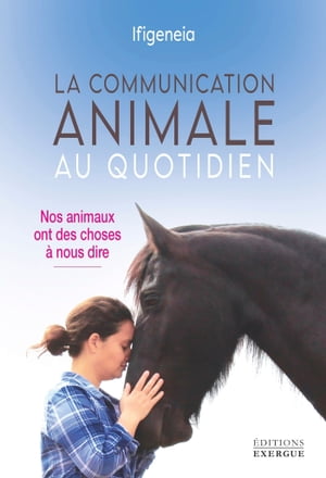 La communication animale au quotidien - Nos animaux ont des choses ? nous dire【電子書籍】[ Ifigeneia ]