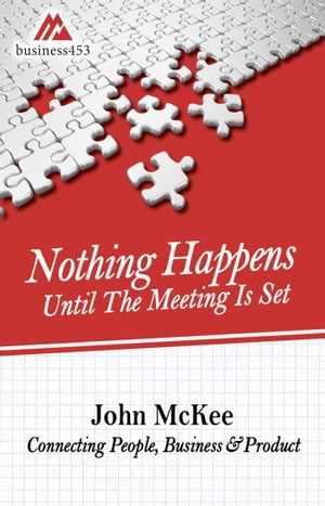 Nothing Happens Until The Meeting Is Set: Connecting People, Business, &ProductsŻҽҡ[ John McKee ]