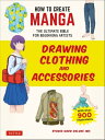 How to Create Manga: Drawing Clothing and Accessories The Ultimate Bible for Beginning Artists (With Over 900 Illustrations)【電子書籍】 Studio Hard Deluxe Inc.