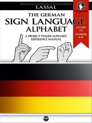 The German Sign Language Alphabet A Project FingerAlphabet Reference Manual Letters A-Z, Numbers 0-10, Two Viewing Angles【電子書籍】 S.T. Lassal