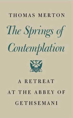 The Springs of Contemplation A Retreat at the Abbey of Gethsemani【電子書籍】 Thomas Merton