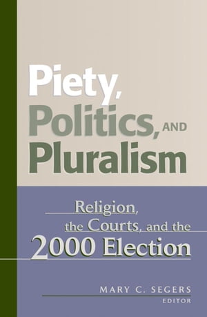 Piety, Politics, and Pluralism Religion, the Courts, and the 2000 ElectionŻҽҡ[ George E. Garvey ]