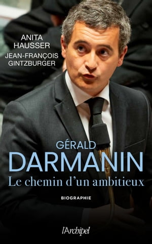 G?rald Darmanin - Les secrets d'un ambitieux