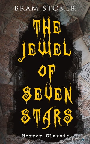 THE JEWEL OF SEVEN STARS (Horror Classic) Thrilling Tale of a Weird Scientist's Attempt to Revive an Ancient Egyptian Mummy【電子書籍】[ Bram Stoker ]