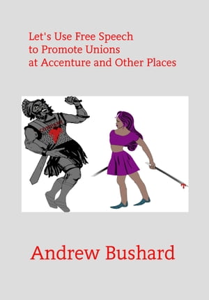 Let 039 s Use Free Speech to Promote Unions at Accenture and Other Places【電子書籍】 Andrew Bushard