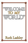 “Welcome to My World”【電子書籍】[ Ruth Lashley ]