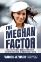 The Meghan Factor A Royal Expert 039 s Insight on America 039 s New Princess--and How She Could Change the Windsor Dynasty Forever【電子書籍】 Patrick Jephson