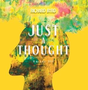 Just A Thought Volume III【電子書籍】[ Richard Byrd ]