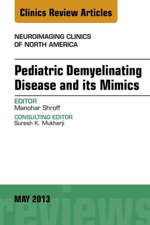 Pediatric Demyelinating Disease and its Mimics, An Issue of Neuroimaging Clinics【電子書籍】 Manohar Shroff