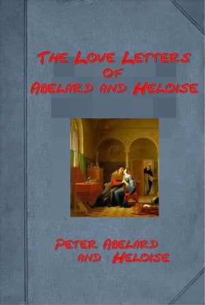 The love letters of Abelard and Heloise