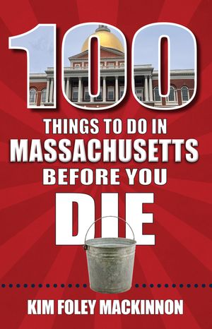 100 Things to Do in Massachusetts Before You Die【電子書籍】[ Kim Foley MacKinnon ]