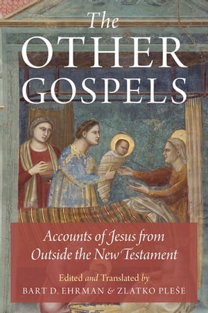 The Other Gospels Accounts of Jesus from Outside the New Testament【電子書籍】[ Bart D. Ehrman ]