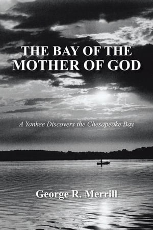 The Bay of the Mother of God A Yankee Discovers the Chesapeake Bay