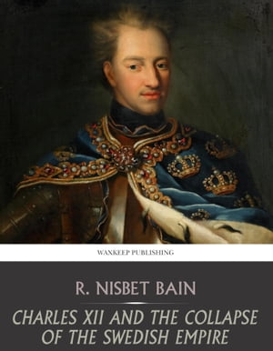 Charles XII and the Collapse of the Swedish Empire