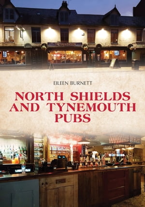 North Shields and Tynemouth Pubs【電子書籍】[ Eileen Burnett ]