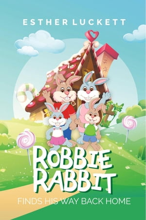 Robbie Rabbit Finds His Way Back Home【電子書籍】 Esther Luckett