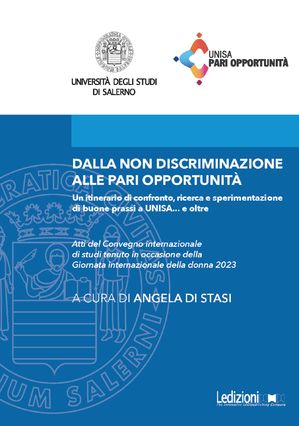 Dalla non discriminazione alle pari opportunit? Un itinerario di confronto, ricerca e sperimentazione di buone prassi a UNISA... e oltre. Atti del Convegno internazionale di studi tenuto in occasione della Giornata internazionale della 