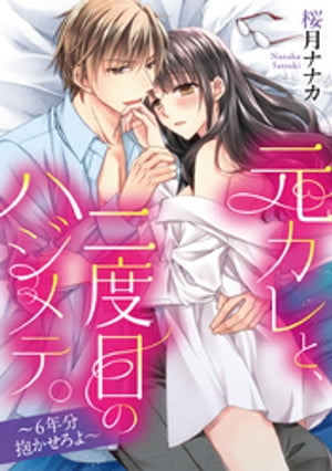 元カレと、二度目のハジメテ。 〜6年分抱かせろよ〜