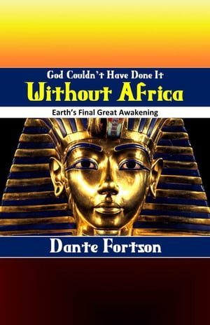 God Couldn't Have Done It Without Africa: Earth's Final Great Awakening