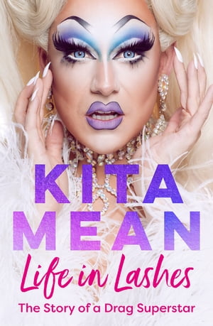 Life in Lashes The Story of a Drag Superstar【電子書籍】 Kita Mean