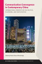 Communication Convergence in Contemporary China International Perspectives on Politics, Platforms, and Participation【電子書籍】