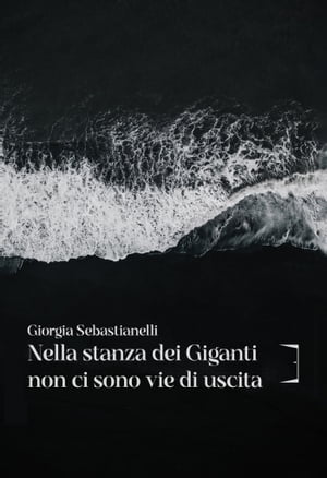 Nella stanza dei giganti non ci sono vie di uscita【電子書籍】[ Giorgia Sebastianelli ]