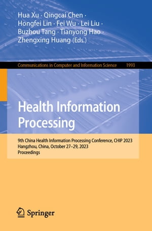 Health Information Processing 9th China Health Information Processing Conference, CHIP 2023, Hangzhou, China, October 27?29, 2023, Proceedings【電子書籍】