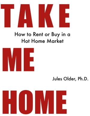 Take Me Home How to Rent or Buy in a Hot Home Market【電子書籍】[ Jules Older, Ph.D. ]