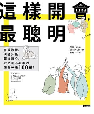 這樣開會，最聰明！有效聆聽、溝通升級、超強讀心，史上最不心累的開會神通100招！ 100 Tricks To Appear Smart In Meetings: How to Get By Without Even Trying