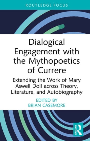 Dialogical Engagement with the Mythopoetics of Currere Extending the Work of Mary Aswell Doll across Theory, Literature, and Autobiography【電子書籍】