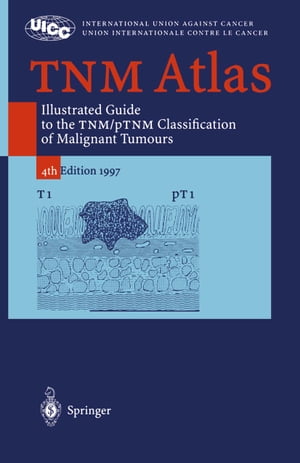 TNM Atlas Illustrated Guide to the TNM/pTNM-Classification of Malignant Tumours【電子書籍】