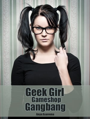 ŷKoboŻҽҥȥ㤨Geek Girl Gameshop GangbangŻҽҡ[ Anya Asarovna ]פβǤʤ487ߤˤʤޤ