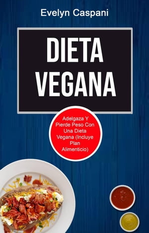 Dieta Vegana: Adelgaza Y Pierde Peso Con Una Dieta Vegana (Incluye Plan Alimenticio)