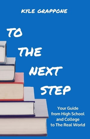 To the Next Step Your Guide from High School and College to the Real World【電子書籍】[ Kyle Grappone ]